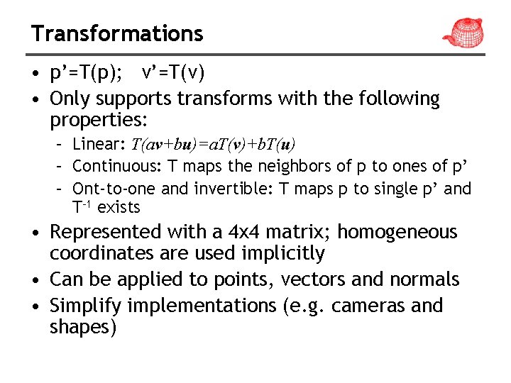 Transformations • p’=T(p); v’=T(v) • Only supports transforms with the following properties: – Linear: