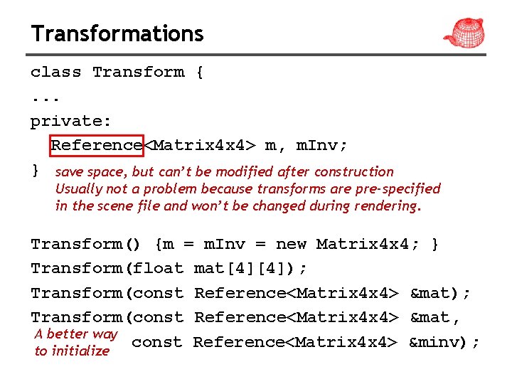 Transformations class Transform {. . . private: Reference<Matrix 4 x 4> m, m. Inv;