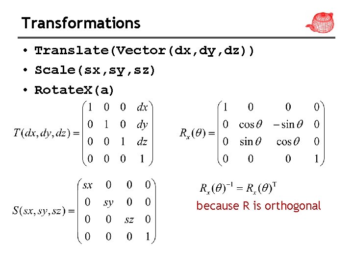 Transformations • Translate(Vector(dx, dy, dz)) • Scale(sx, sy, sz) • Rotate. X(a) because R