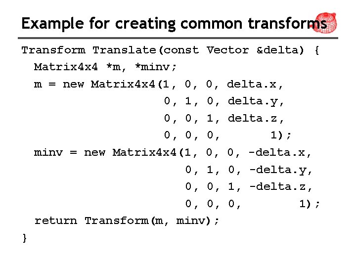 Example for creating common transforms Transform Translate(const Vector &delta) { Matrix 4 x 4