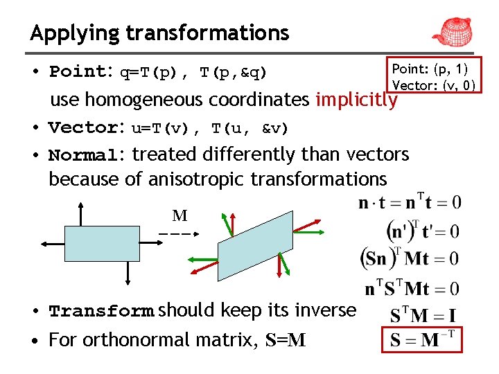 Applying transformations Point: (p, 1) • Point: q=T(p), T(p, &q) Vector: (v, 0) use