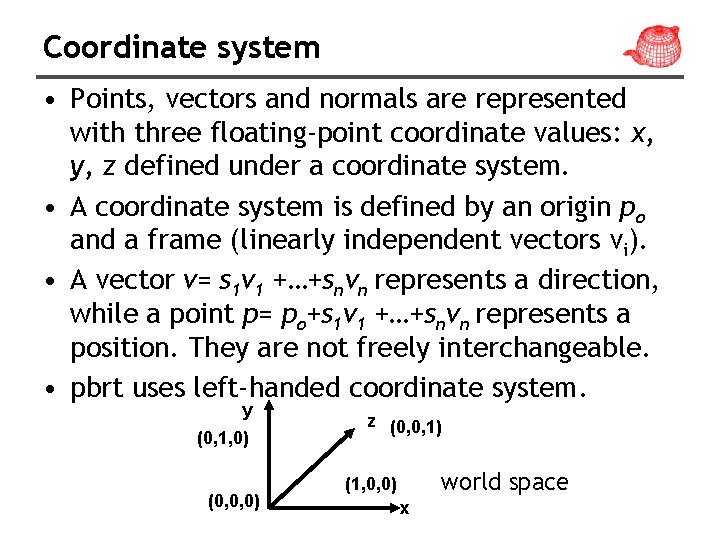 Coordinate system • Points, vectors and normals are represented with three floating-point coordinate values: