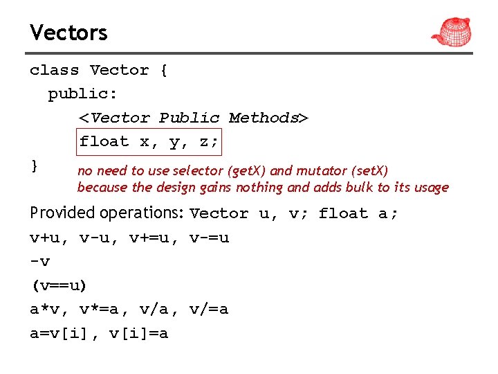 Vectors class Vector { public: <Vector Public Methods> float x, y, z; } no