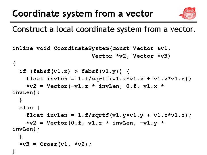 Coordinate system from a vector Construct a local coordinate system from a vector. inline