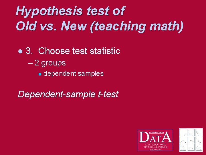 Hypothesis test of Old vs. New (teaching math) l 3. Choose test statistic –