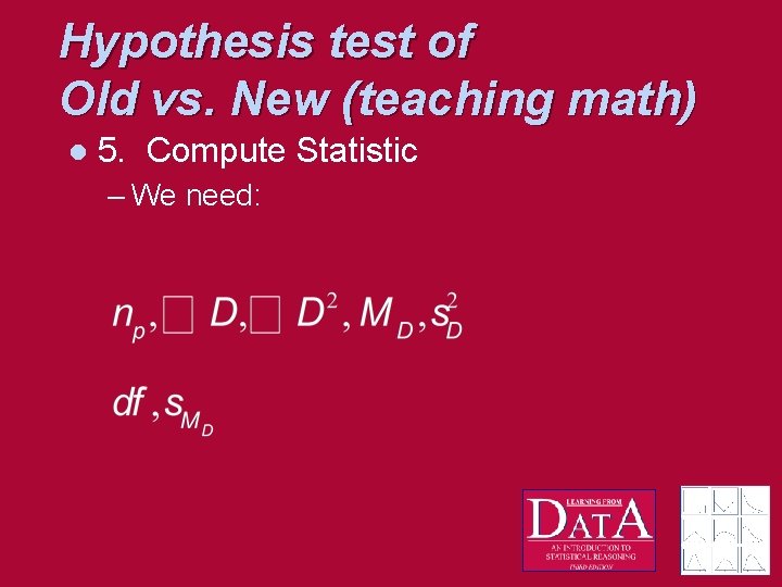 Hypothesis test of Old vs. New (teaching math) l 5. Compute Statistic – We