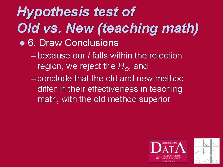 Hypothesis test of Old vs. New (teaching math) l 6. Draw Conclusions – because