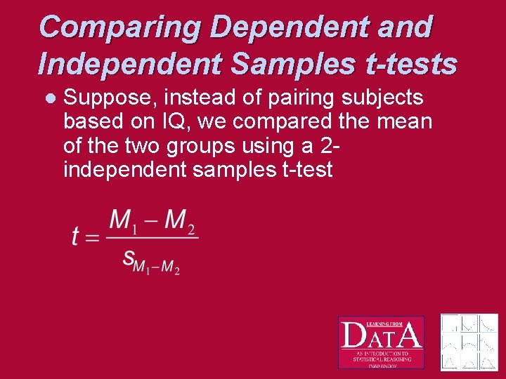 Comparing Dependent and Independent Samples t-tests l Suppose, instead of pairing subjects based on