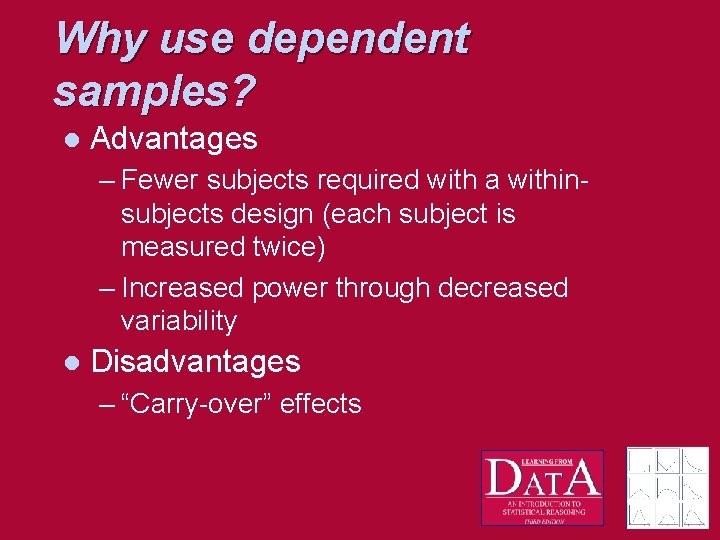 Why use dependent samples? l Advantages – Fewer subjects required with a withinsubjects design