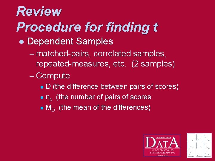 Review Procedure for finding t l Dependent Samples – matched-pairs, correlated samples, repeated-measures, etc.