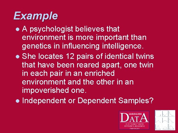 Example A psychologist believes that environment is more important than genetics in influencing intelligence.