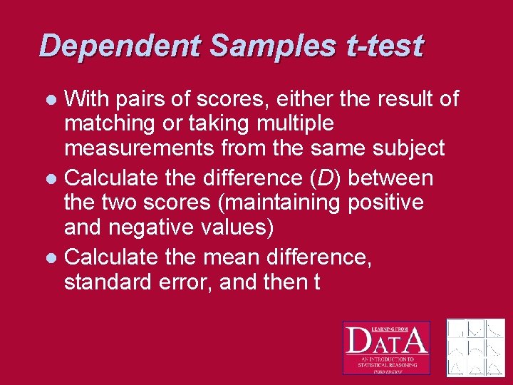 Dependent Samples t-test With pairs of scores, either the result of matching or taking