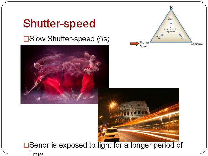 Shutter-speed �Slow Shutter-speed (5 s) �Senor is exposed to light for a longer period
