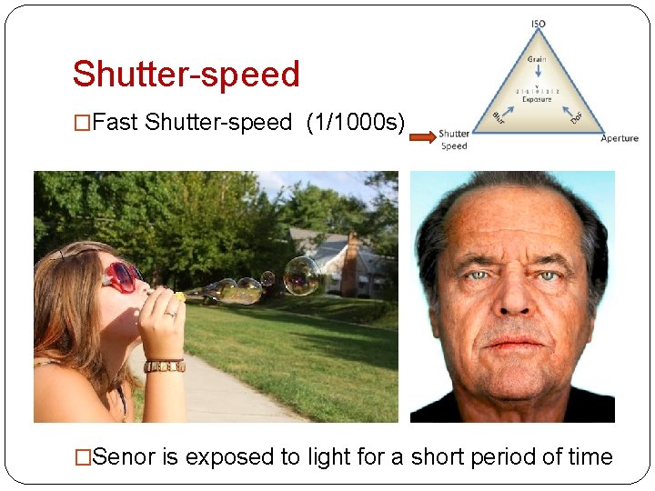 Shutter-speed �Fast Shutter-speed (1/1000 s) �Senor is exposed to light for a short period