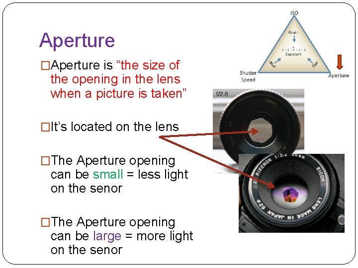 Aperture �Aperture is “the size of the opening in the lens when a picture