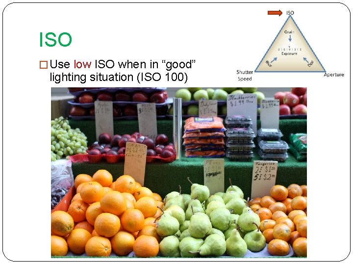 ISO � Use low ISO when in “good” lighting situation (ISO 100) 