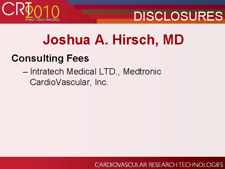 DISCLOSURES Joshua A. Hirsch, MD Consulting Fees – Intratech Medical LTD. , Medtronic Cardio.