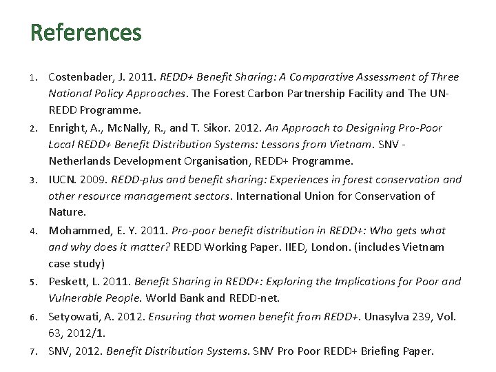 References 1. 2. 3. 4. 5. 6. 7. Costenbader, J. 2011. REDD+ Benefit Sharing: