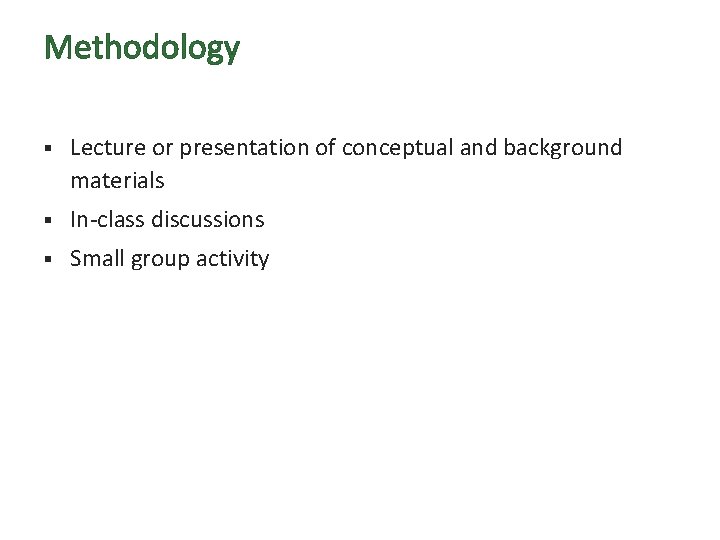 Methodology § Lecture or presentation of conceptual and background materials § In-class discussions §