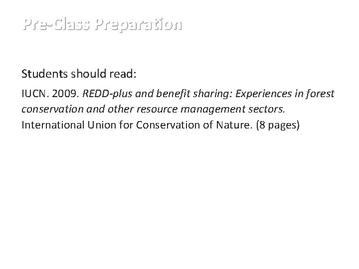 Pre-Class Preparation Students should read: IUCN. 2009. REDD-plus and benefit sharing: Experiences in forest