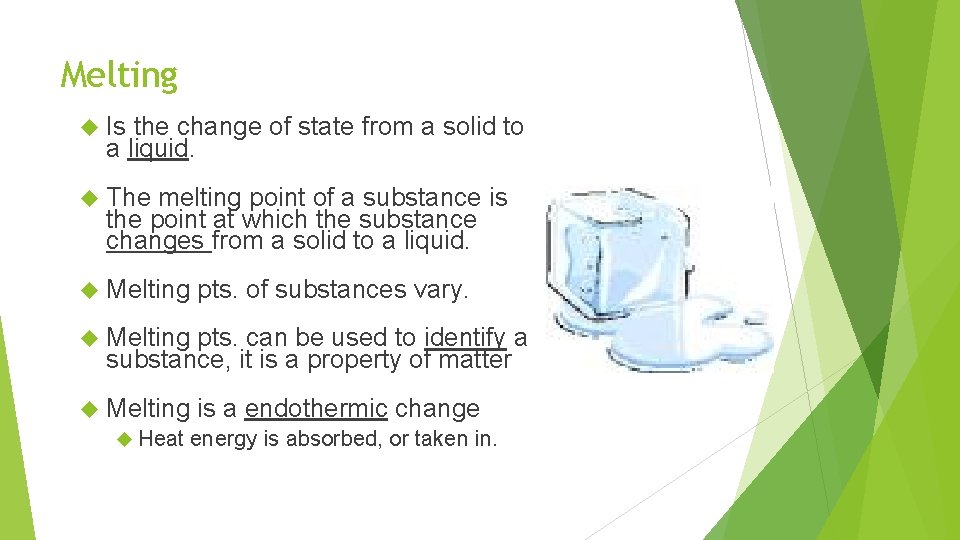 Melting Is the change of state from a solid to a liquid. The melting