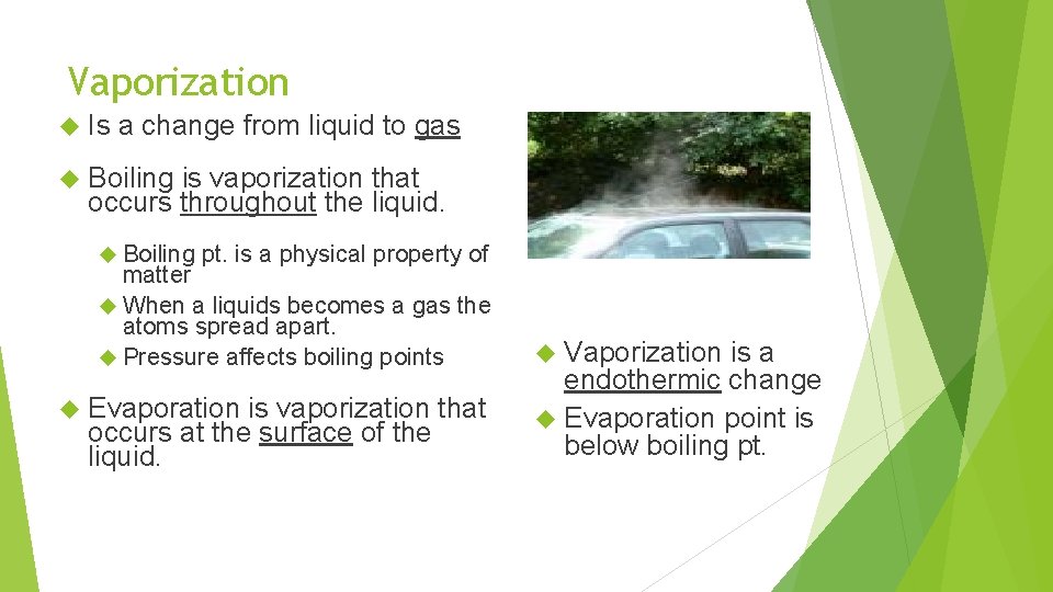 Vaporization Is a change from liquid to gas Boiling is vaporization that occurs throughout