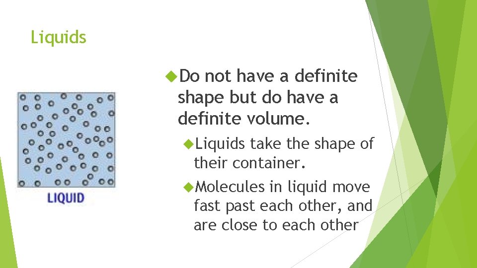 Liquids Do not have a definite shape but do have a definite volume. Liquids