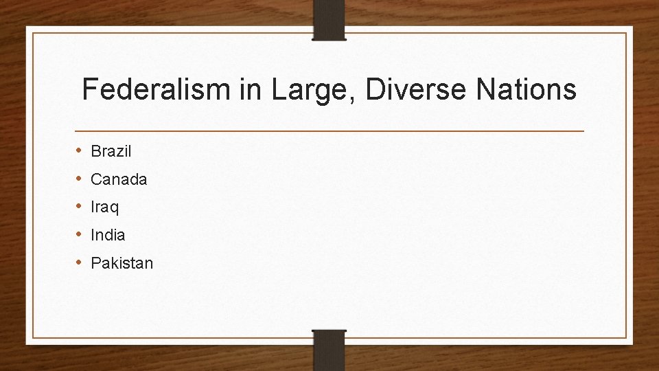 Federalism in Large, Diverse Nations • • • Brazil Canada Iraq India Pakistan 