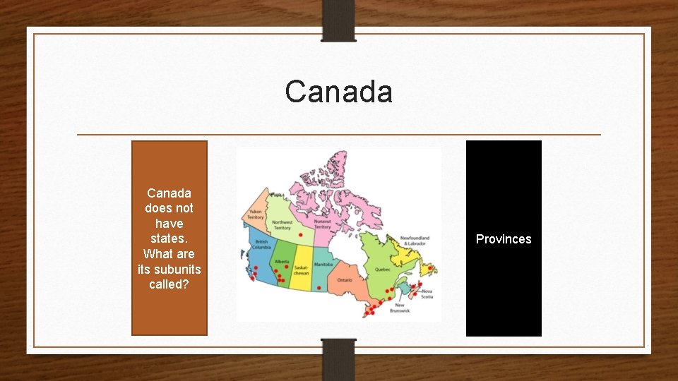 Canada does not have states. What are its subunits called? Provinces 