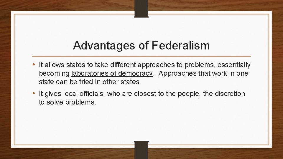 Advantages of Federalism • It allows states to take different approaches to problems, essentially