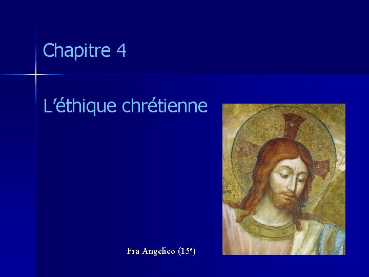 Chapitre 4 L’éthique chrétienne Fra Angelico (15 e) 