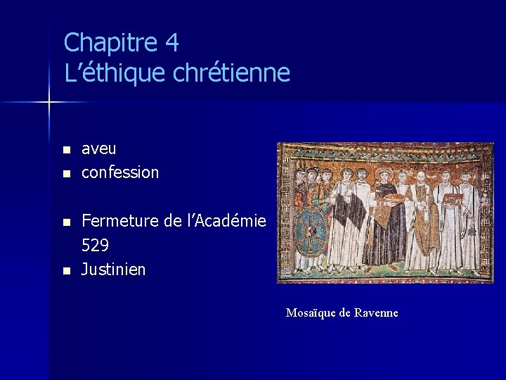 Chapitre 4 L’éthique chrétienne n n aveu confession Fermeture de l’Académie 529 Justinien Mosaïque
