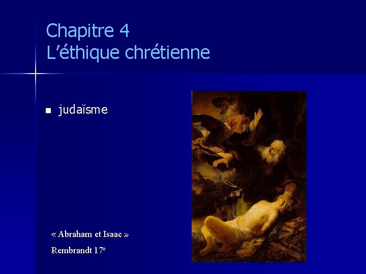 Chapitre 4 L’éthique chrétienne n judaïsme « Abraham et Isaac » Rembrandt 17 e