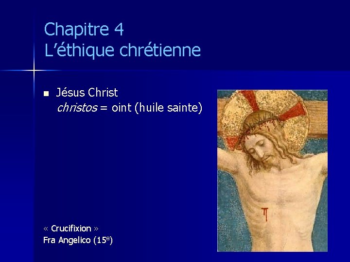 Chapitre 4 L’éthique chrétienne n Jésus Christ christos = oint (huile sainte) « Crucifixion