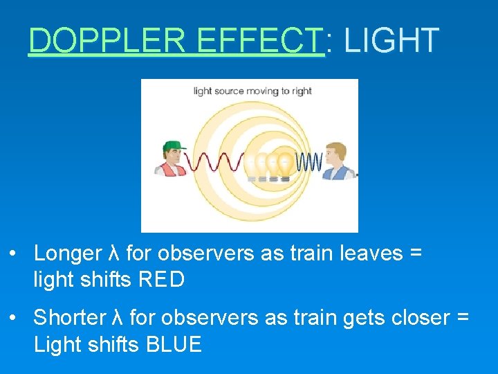 DOPPLER EFFECT: LIGHT • Longer λ for observers as train leaves = light shifts
