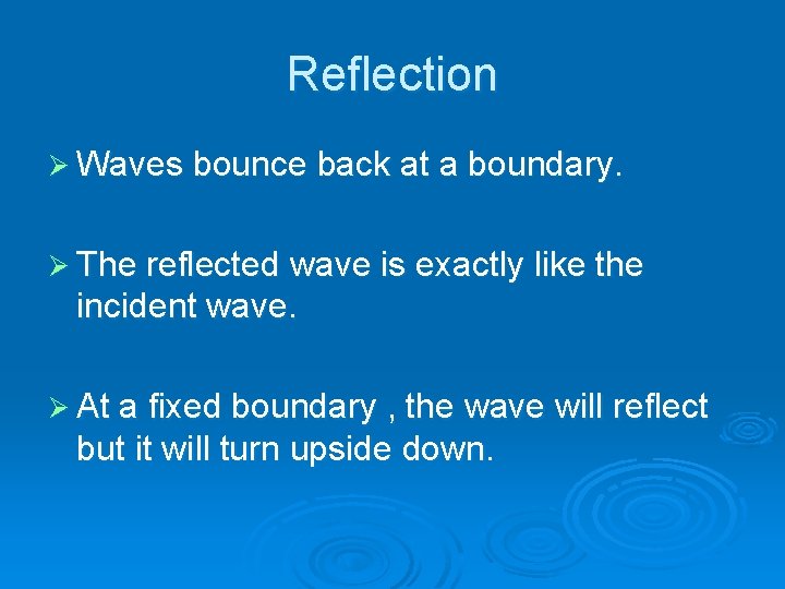 Reflection Waves bounce back at a boundary. The reflected wave is exactly like the