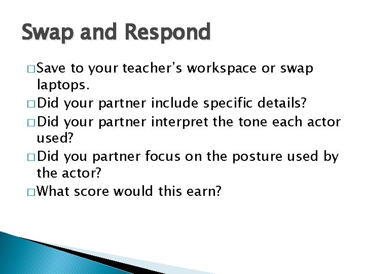 Swap and Respond � Save to your teacher’s workspace or swap laptops. � Did