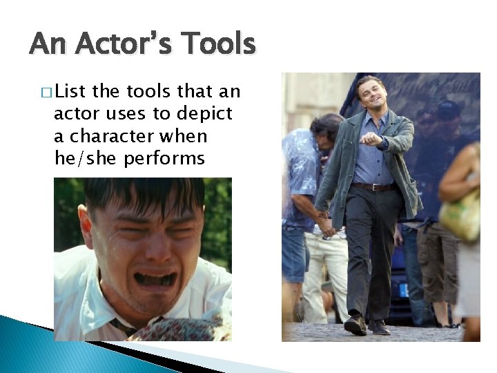 An Actor’s Tools � List the tools that an actor uses to depict a