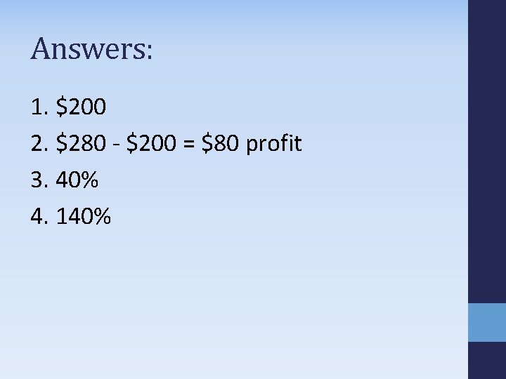 Answers: 1. $200 2. $280 - $200 = $80 profit 3. 40% 4. 140%