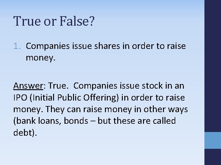 True or False? 1. Companies issue shares in order to raise money. Answer: True.