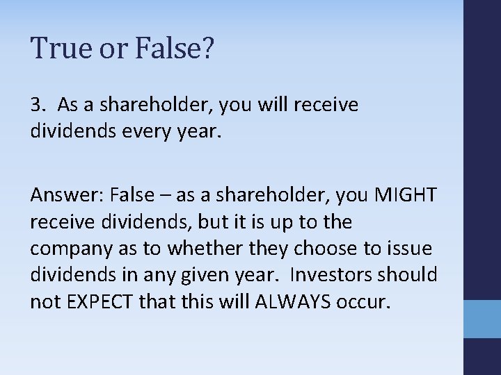 True or False? 3. As a shareholder, you will receive dividends every year. Answer: