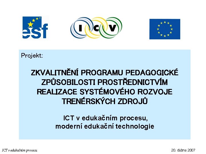 Projekt: ZKVALITNĚNÍ PROGRAMU PEDAGOGICKÉ ZPŮSOBILOSTI PROSTŘEDNICTVÍM REALIZACE SYSTÉMOVÉHO ROZVOJE TRENÉRSKÝCH ZDROJŮ ICT v edukačním