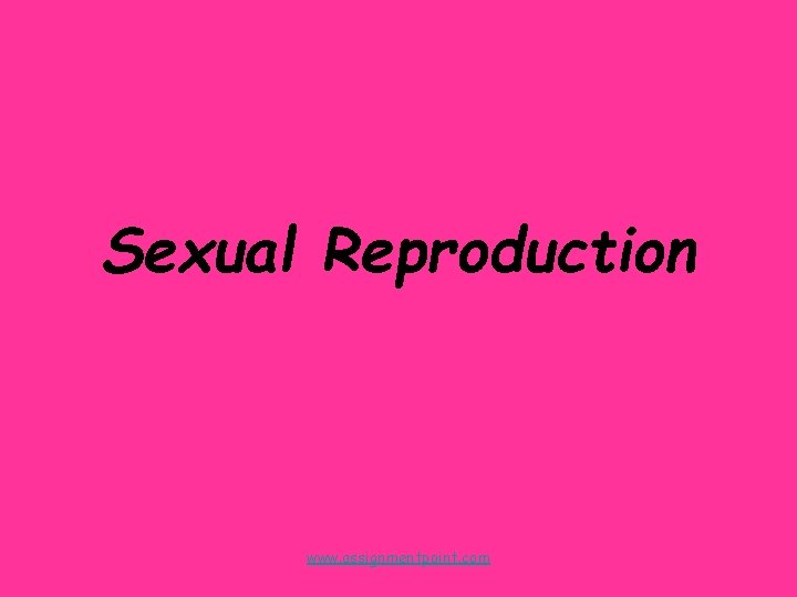 Sexual Reproduction www. assignmentpoint. com 