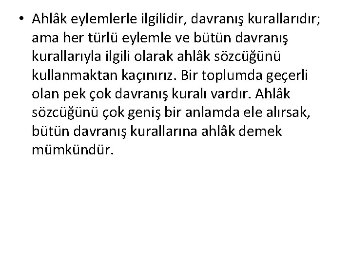  • Ahlâk eylemlerle ilgilidir, davranış kurallarıdır; ama her türlü eylemle ve bütün davranış