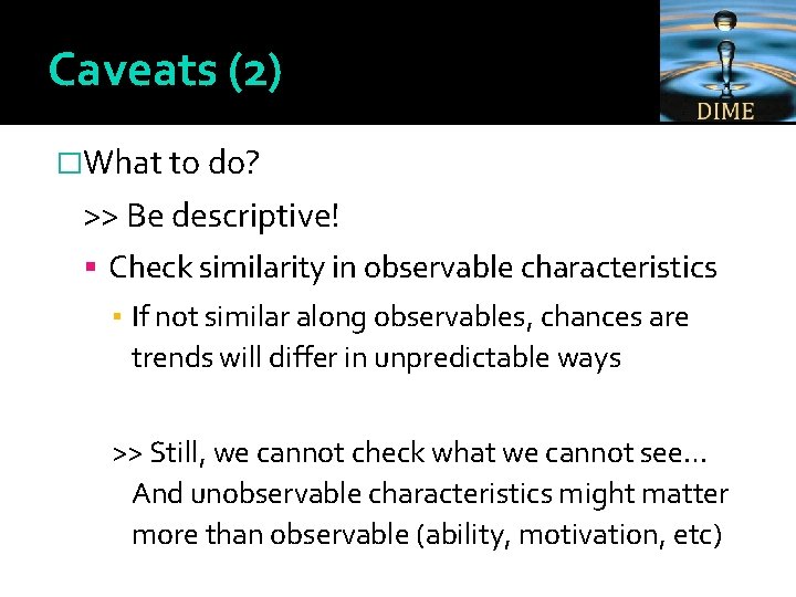 Caveats (2) �What to do? >> Be descriptive! Check similarity in observable characteristics ▪