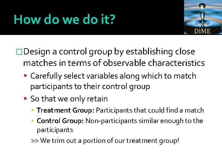 How do we do it? �Design a control group by establishing close matches in