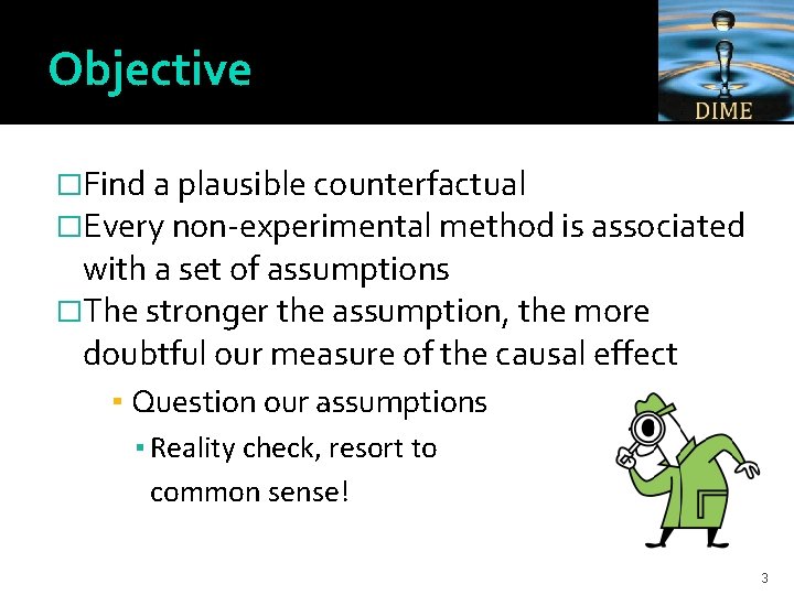 Objective �Find a plausible counterfactual �Every non-experimental method is associated with a set of