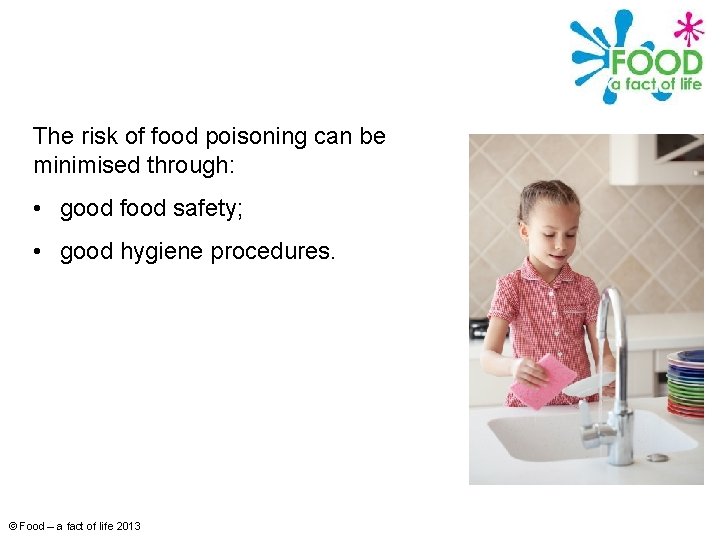 The risk of food poisoning can be minimised through: • good food safety; •