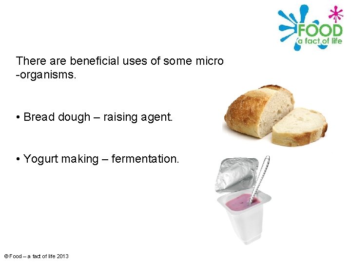 There are beneficial uses of some micro -organisms. • Bread dough – raising agent.