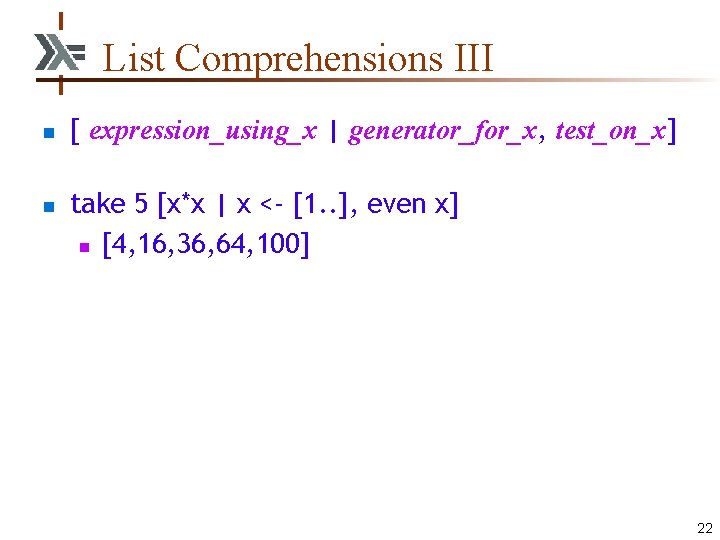 List Comprehensions III n n [ expression_using_x | generator_for_x, test_on_x] take 5 [x*x |
